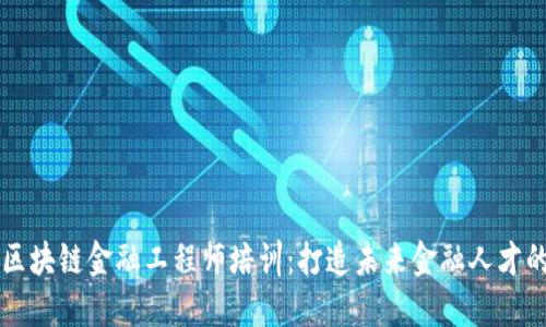 新疆区块链金融工程师培训：打造未来金融人才的摇篮